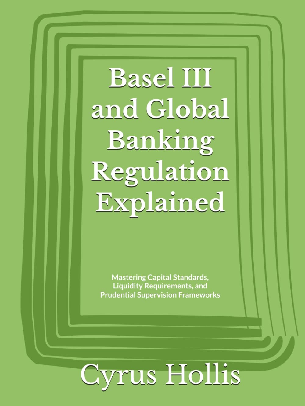 Basel III and Global Banking Regulation Explained: Mastering Capital Standards, Liquidity Requirements, and Prudential Supervision Frameworks baixar o livro de graça