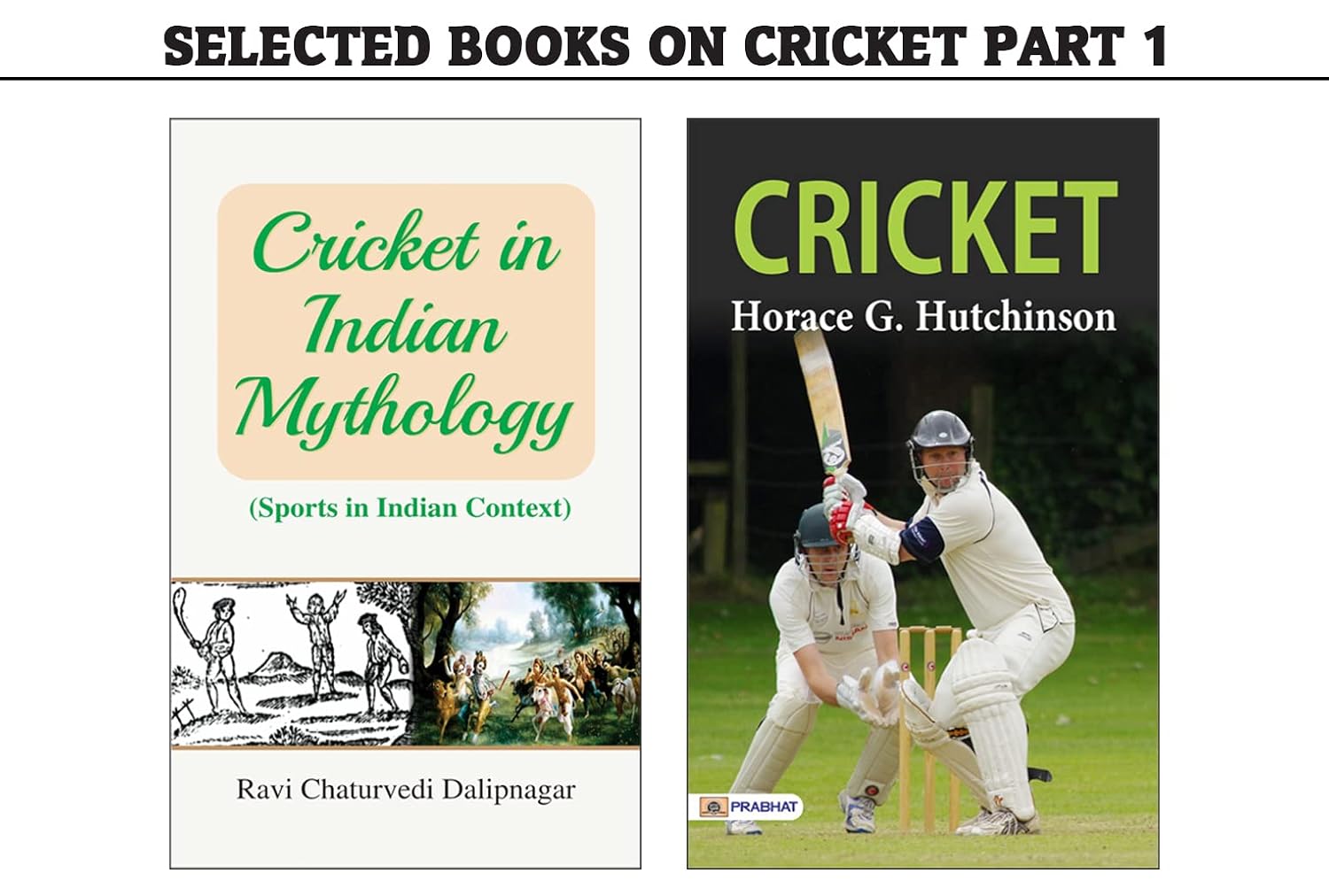 Selected Books on Cricket Part 1 : Cricket/CRICKET IN INDIAN MYTHOLOGY by Horace G. Hutchinson;RAVI CHATURVEDI (English Edition)