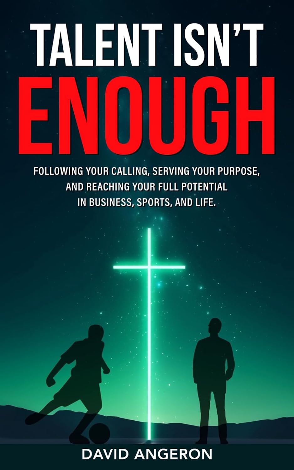 Talent Isn't Enough: Following Your Calling, Serving Your Purpose, and Reaching Your Full Potential in Business, Sports, and Life. baixar livro de graça