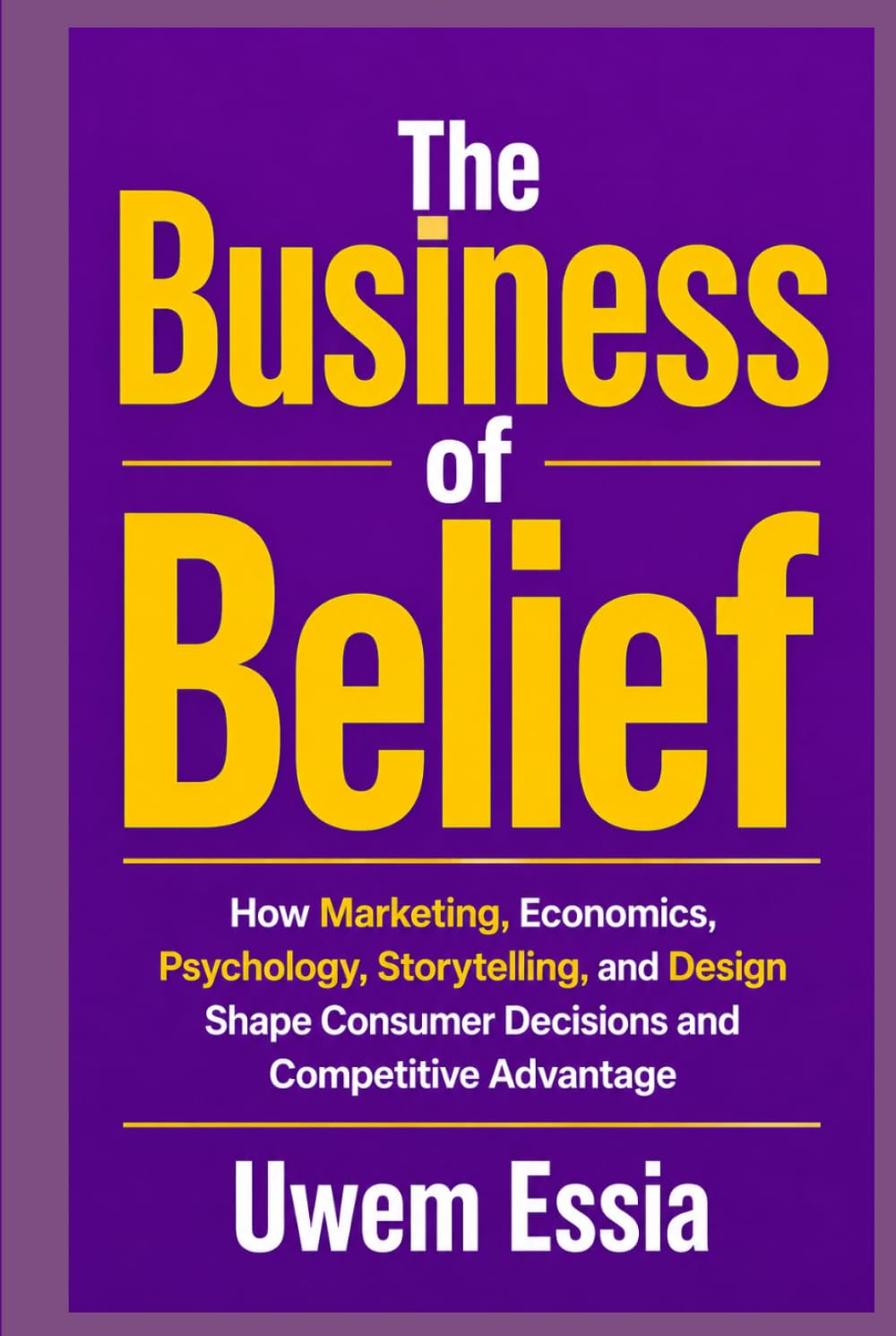 capítulo por capítulo baixar THE BUSINESS OF BELIEF: How Marketing, Economics, Human Psychology, and Design Create Brands, Influence Decisions, and Build Competitive Advantage