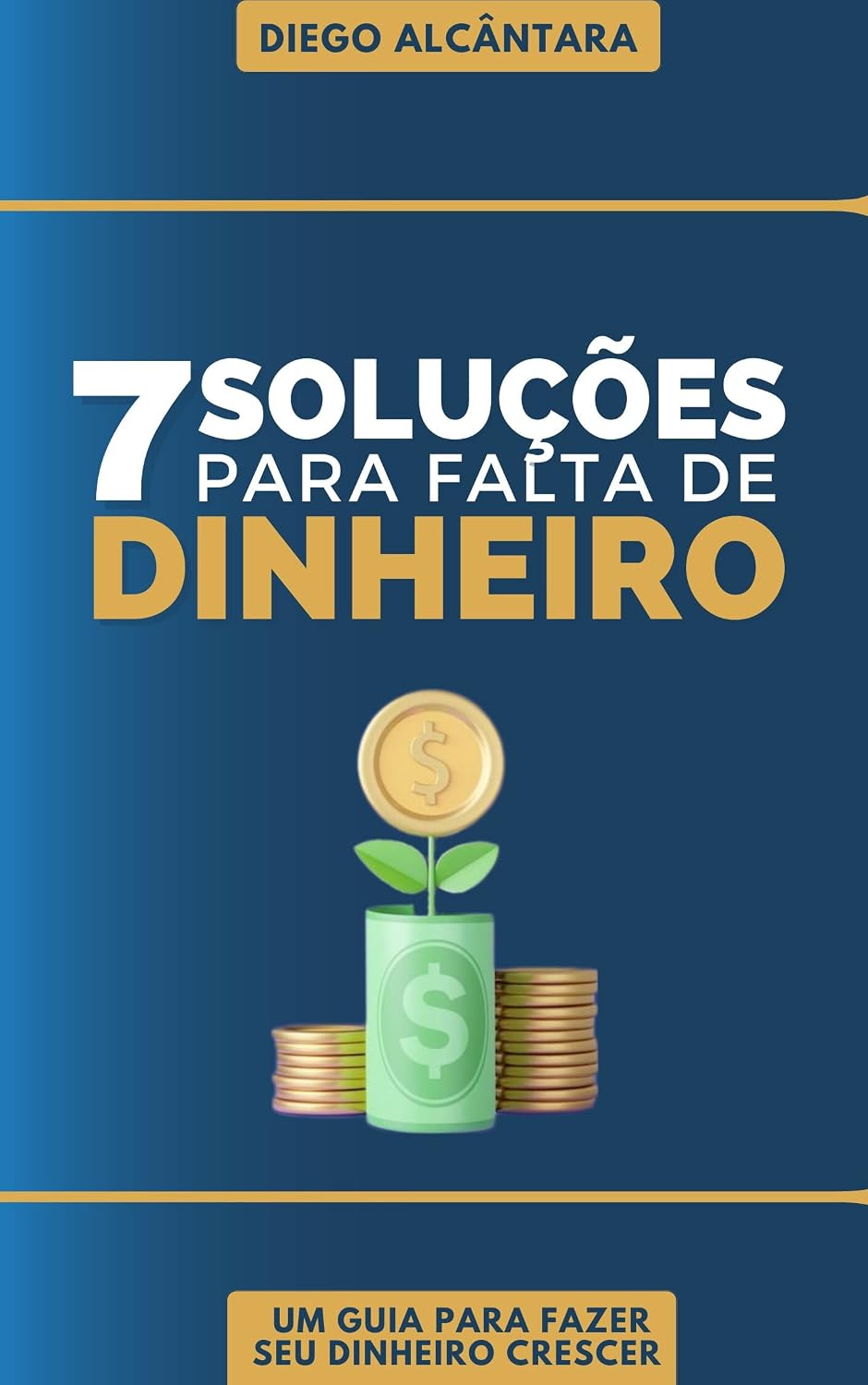7 SOLUÇÕES PARA FALTA DE DINHEIRO: Um guia para fazer seu dinheiro crescer baixar o livro de graça