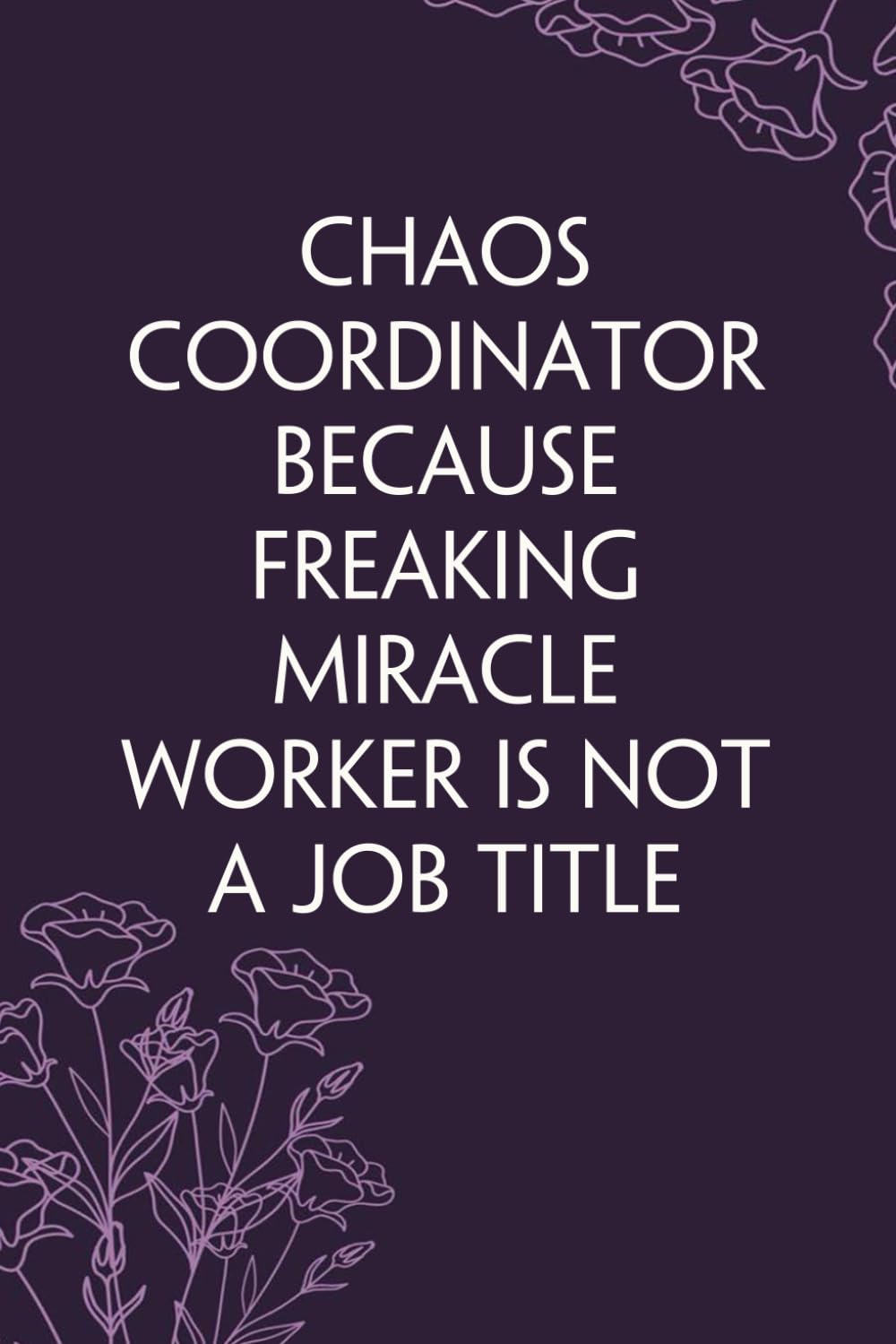 Chaos Coordinator Because Freaking Miracle Worker Is Not a Job Title: Notebook With Funny Sayings On Cover For Office, Workplace, College, Employees, Coworkers, Assistant, Boss, [size 6"x9" -100 page] baixar o livro de graça