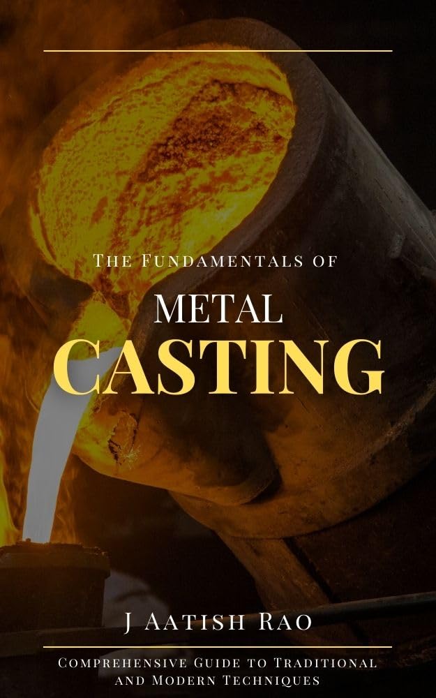 ler totalmente The Fundamentals of Metal Casting: Comprehensive Guide to Traditional and Modern Techniques (Manufacturing Engineering) (English Edition)
