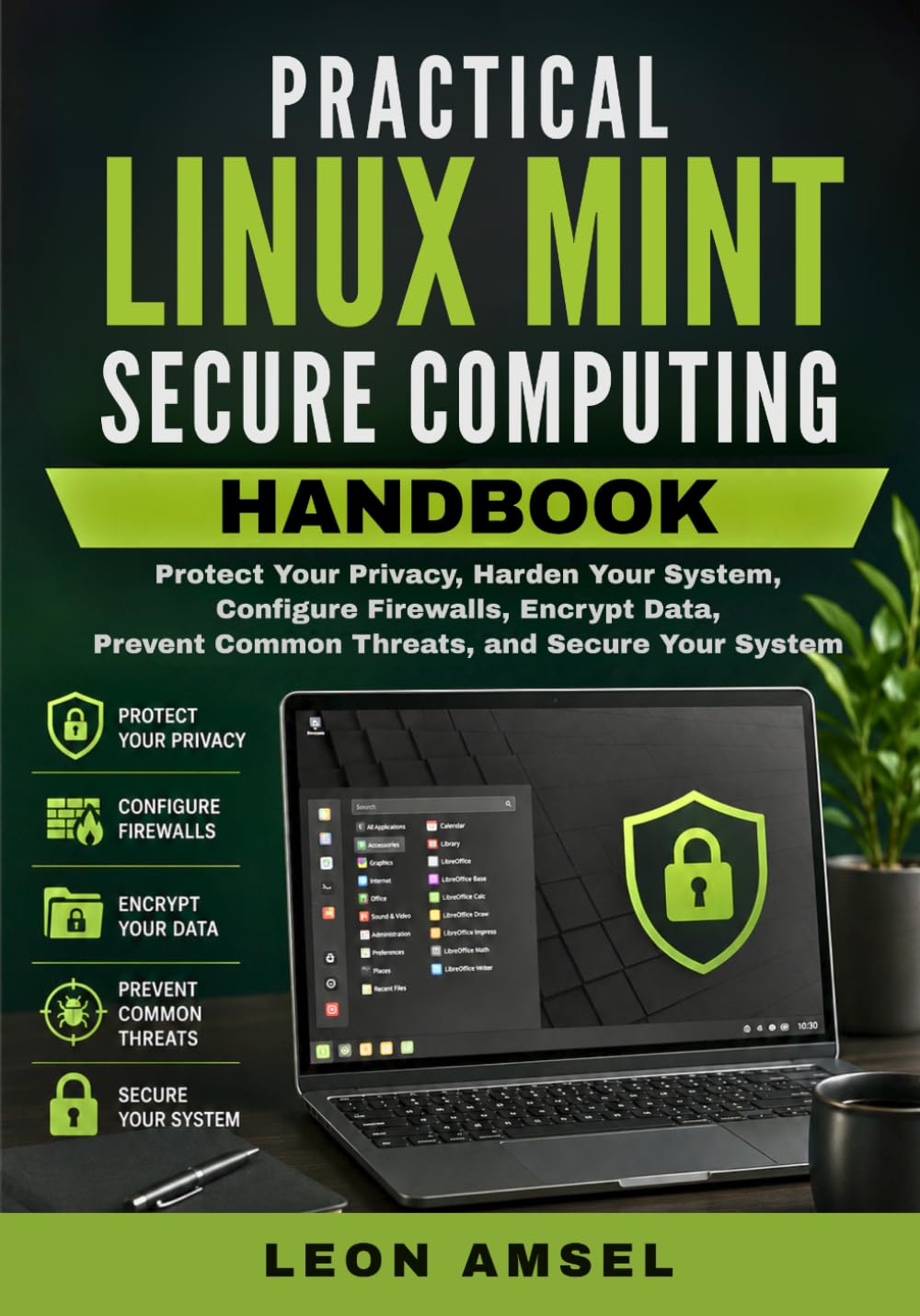 ler totalmente Practical Linux Mint Secure Computing Handbook: Protect Your Privacy, Harden Your System, Configure Firewalls, Encrypt Data, Prevent Common Threats, and Secure Your System