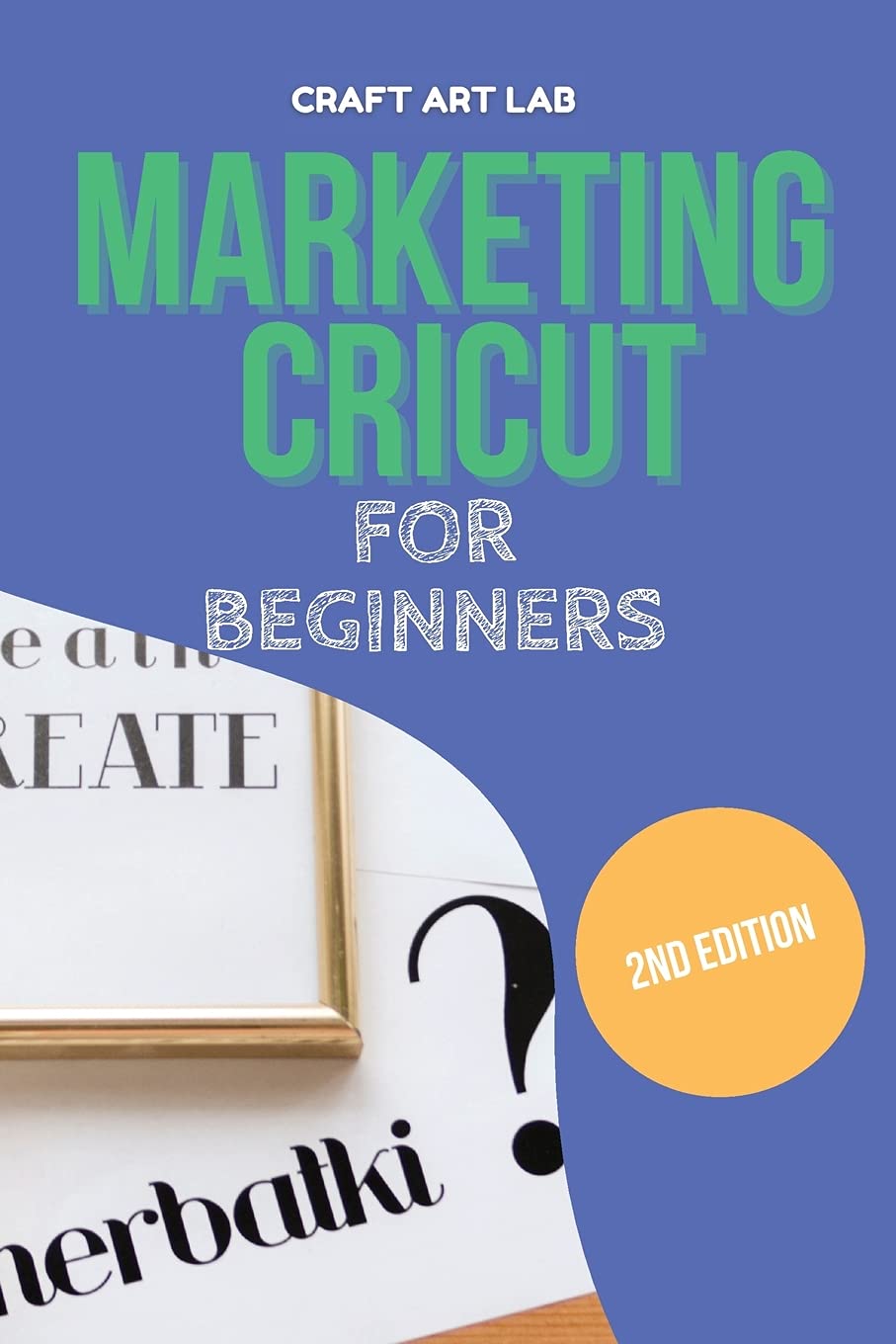 Marketing Cricut for Beginners: Learn How To Sell Your Creations In The Digital World baixar livro de graça