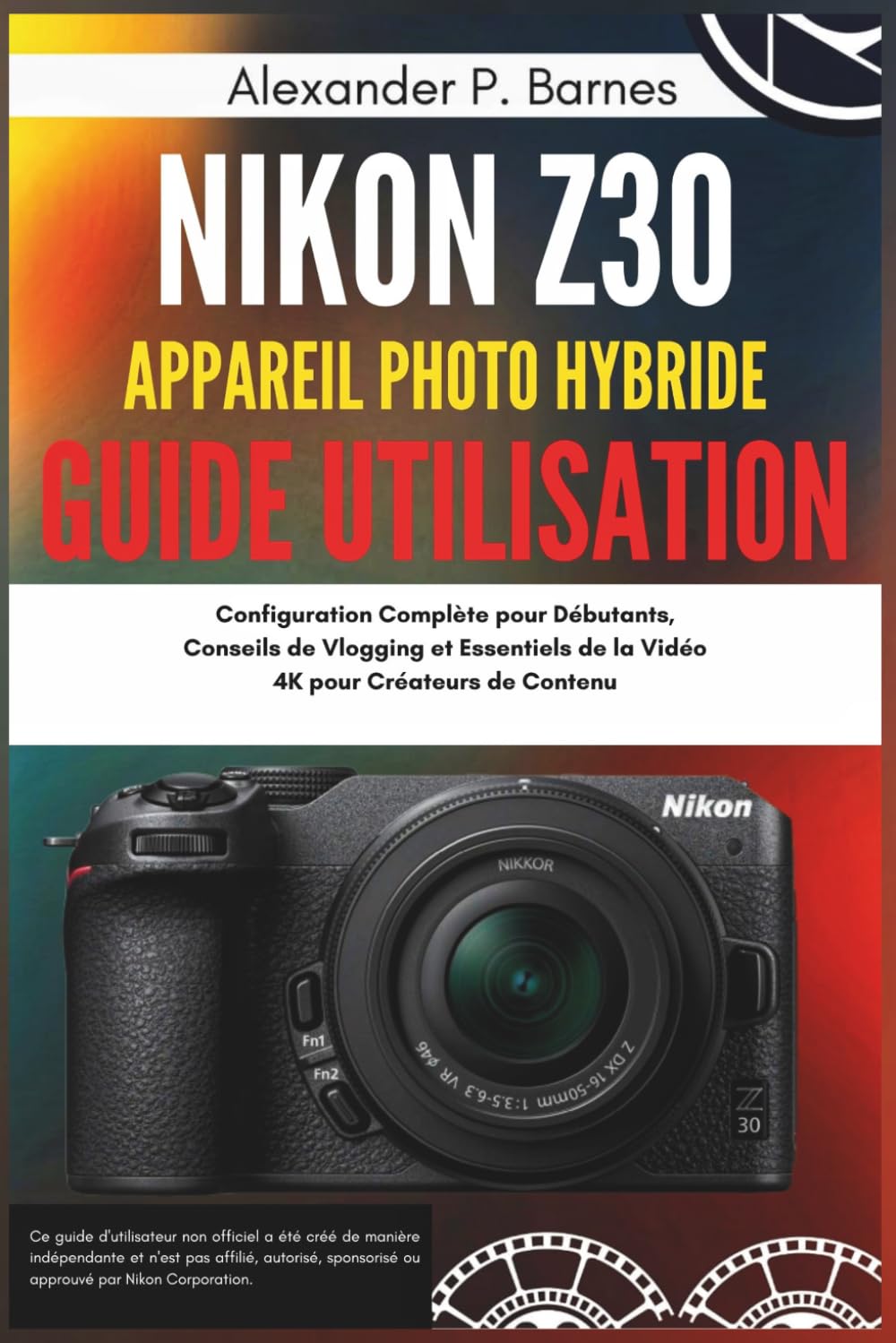 Nikon Z30 Appareil Photo hybride Guide Utilisation: Configuration Complète pour Débutants, Conseils de Vlogging et Essentiels de la Vidéo 4K pour Créateurs de Contenu baixar o livro de graça
