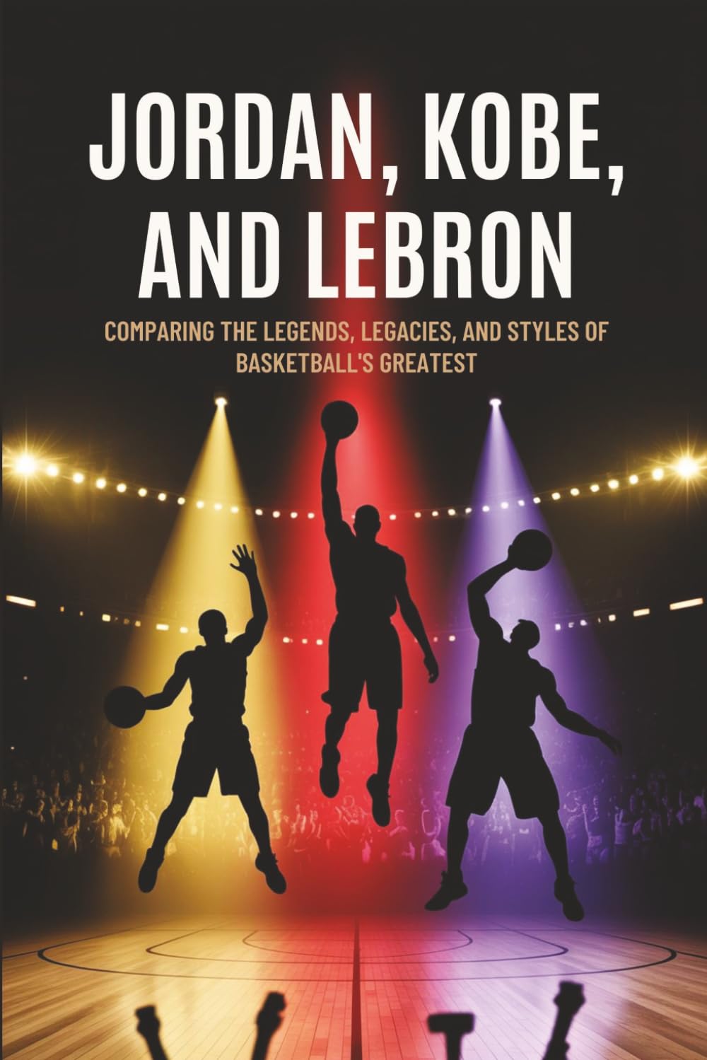 Jordan, Kobe, and LeBron: Comparing the Legends, Legacies, and Styles of Basketball’s Greatest baixar livro de graça