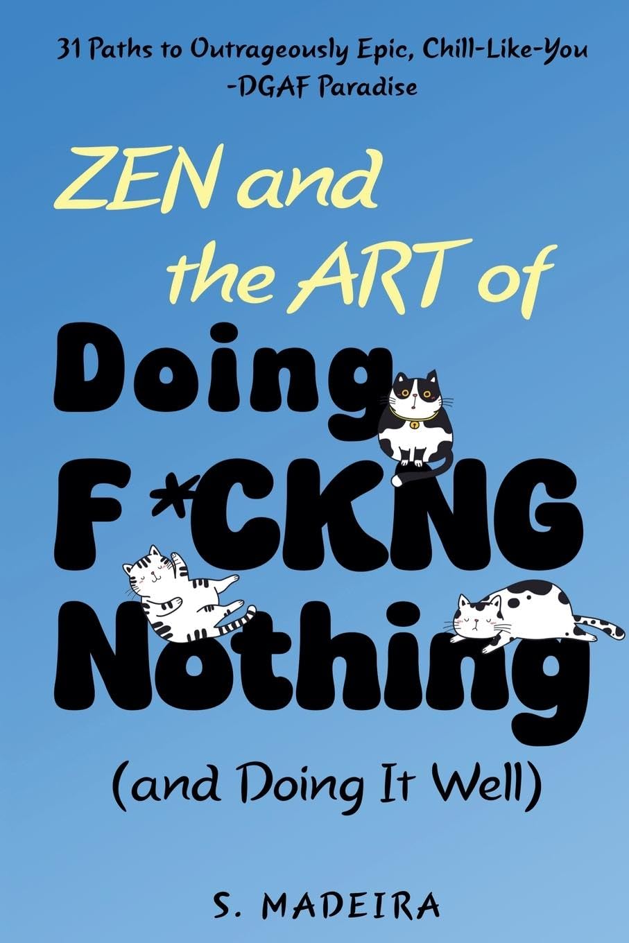 Zen and the Art of Doing F*ckng Nothing (and Doing It Well): 31 Paths to Outrageously Epic, Chill-Like-You-DGAF Paradise: 1 baixar livro de graça