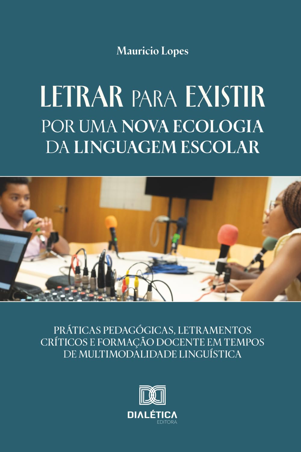 Letrar para Existir: Por uma Nova Ecologia da Linguagem Escolar: Práticas Pedagógicas, Letramentos Críticos e Formação Docente em Tempos de Multimodalidade Linguística baixar o livro de graça