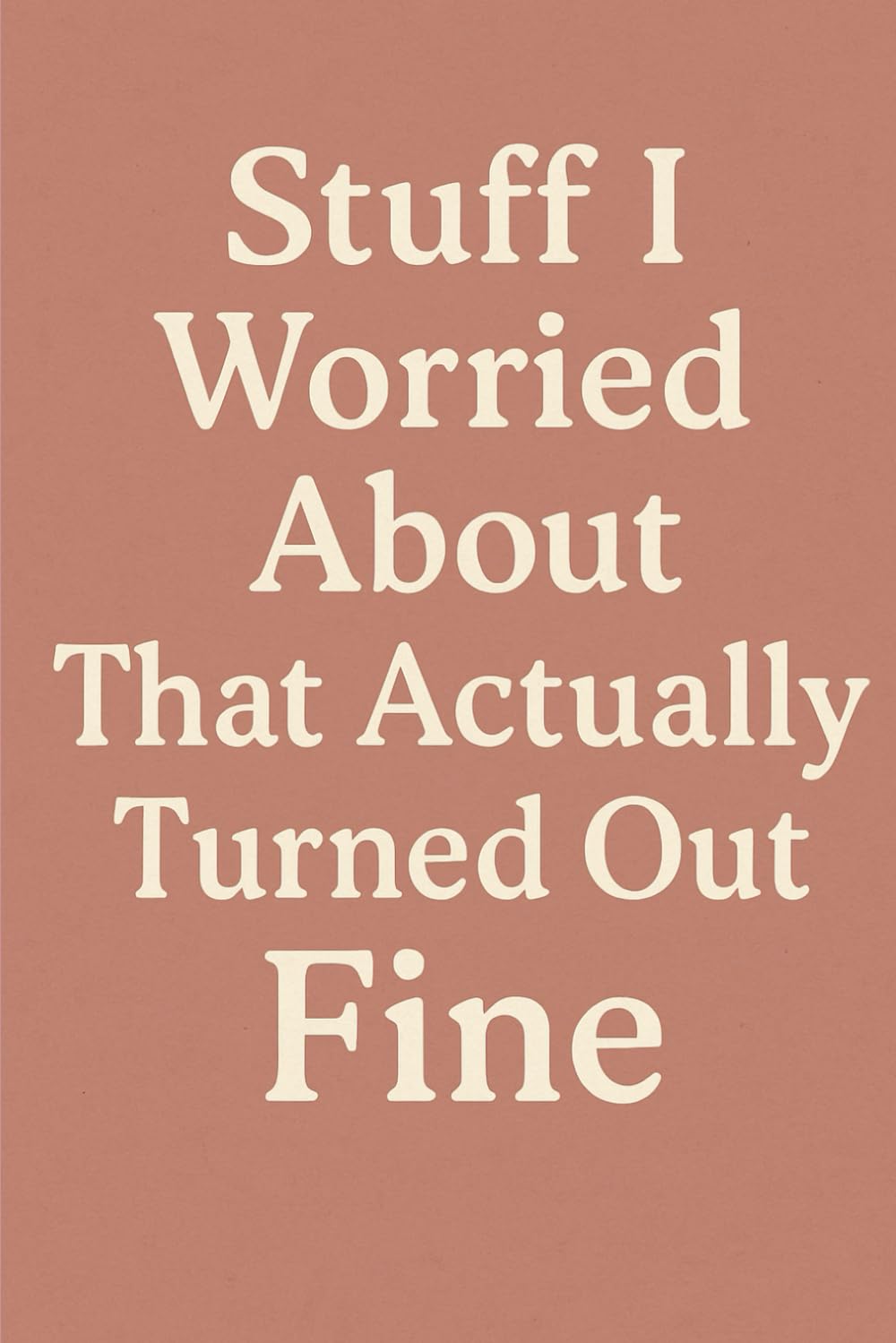 ler totalmente Stuff I worried about that actually turned out fine: 6x9 Notebook Birthday Gift