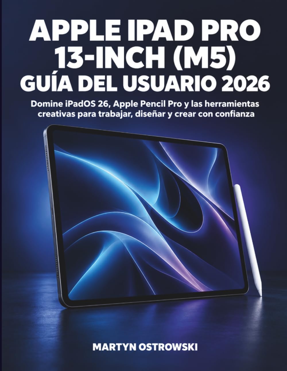 Apple iPad Pro 13-inch (M5) Guía del Usuario 2026: Domine iPadOS 26, Apple Pencil Pro y las herramientas creativas para trabajar, diseñar y crear con confianza (Spanish Edition) baixar o livro de graça