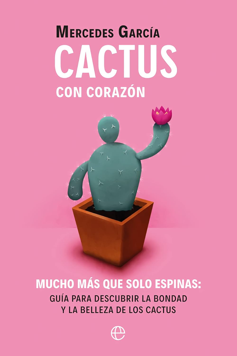 Cactus con corazón: Mucho más que solo espinas. Guía para descubrir la bondad y la belleza de los cactus baixar o livro de graça