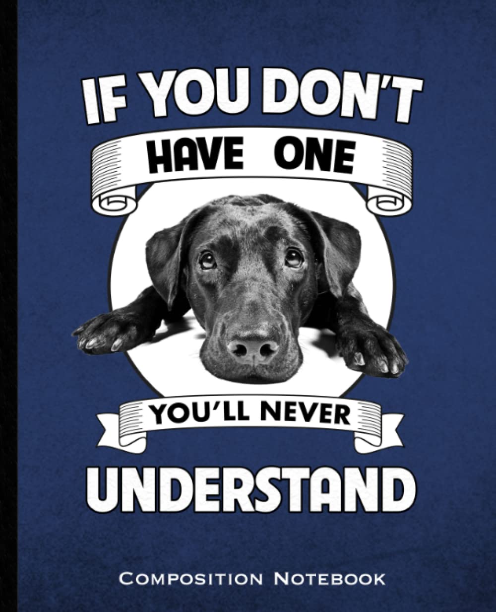 If You Don't Have One You'll Never Understand Composition Notebook: Black Lab Mom and Dads Huskies Labrador Retriever Dog Lovers Wide Ruled 160 Pages... Class, Business Blue and Black Book Cover baixar livro de graça