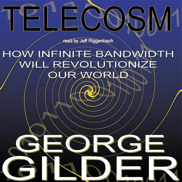 Telecosm: How Infinite Bandwidth Will Revolutionize Our World