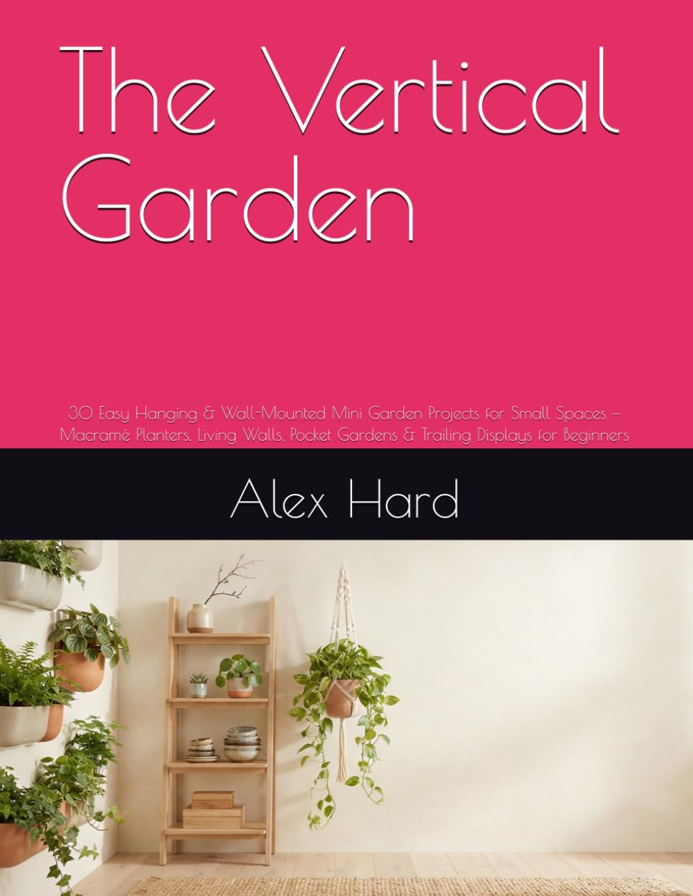 The Vertical Garden: 30 Easy Hanging & Wall-Mounted Mini Garden Projects for Small Spaces — Macramé Planters, Living Walls, Pocket Gardens & Trailing Displays for Beginners (Little Green Worlds) baixar livro de graça