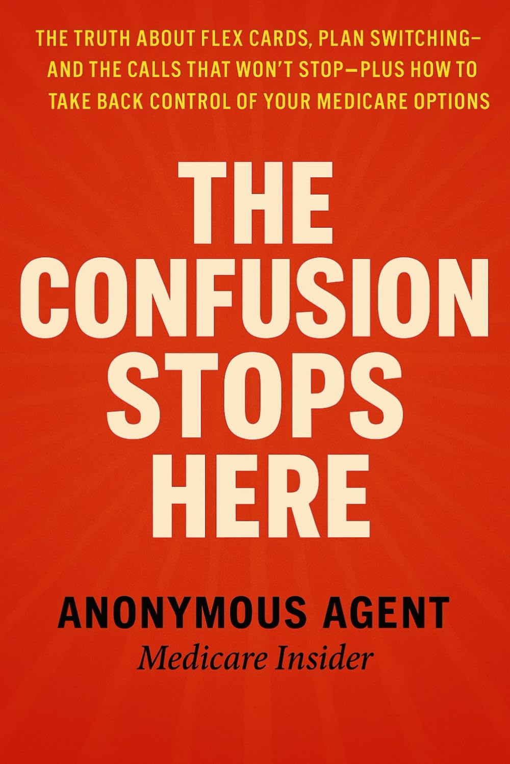 THE CONFUSION STOPS HERE: The Truth About Flex Cards, Plan Switching, and the Calls That Won’t Stop—Plus How to Take Back Control of Your Medicare Options baixar o livro de graça