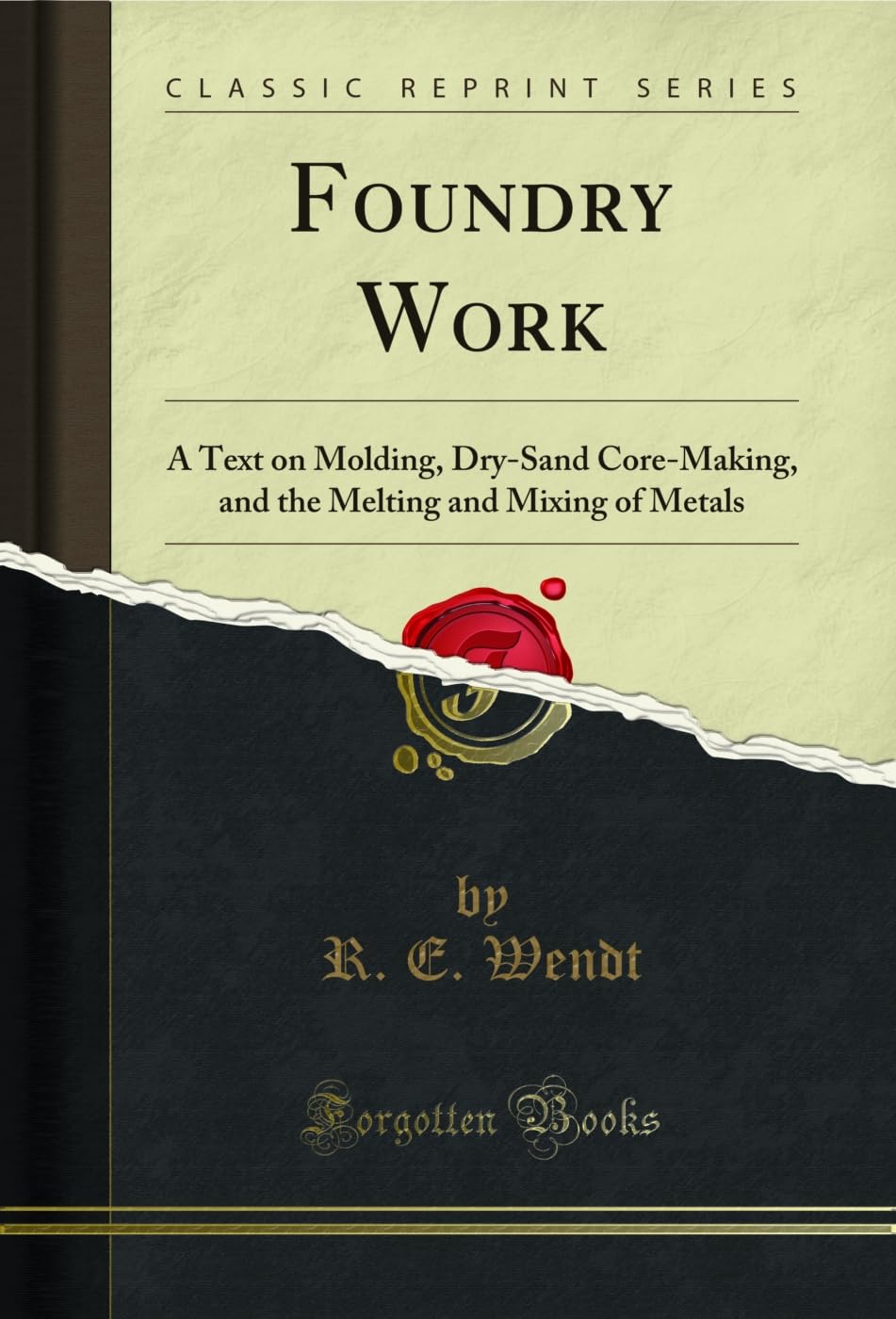 ler totalmente Foundry Work: A Text on Molding, Dry-Sand Core-Making, and the Melting and Mixing of Metals (Classic Reprint) (English Edition)