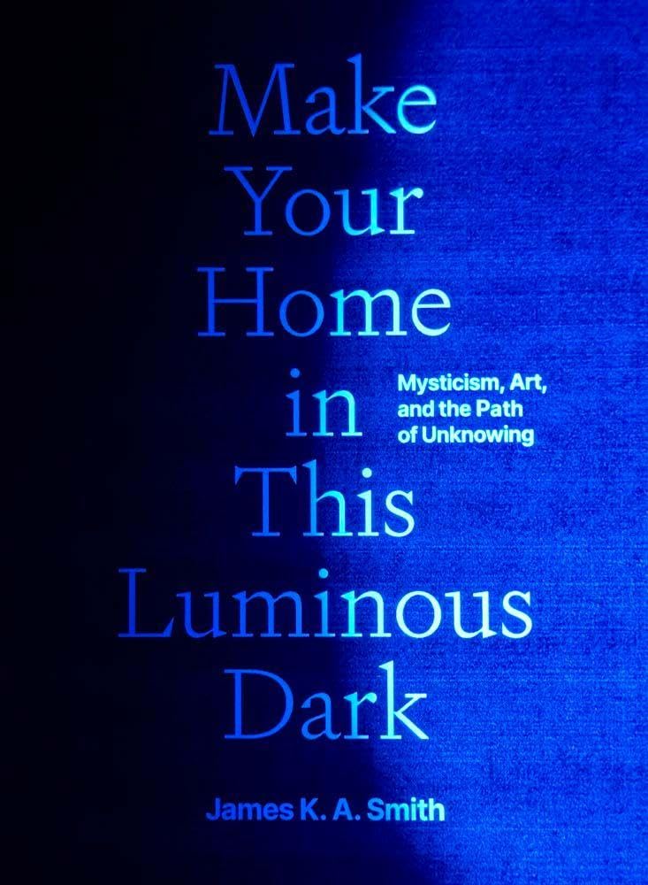 Make Your Home in This Luminous Dark: Mysticism, Art, and the Path of Unknowing