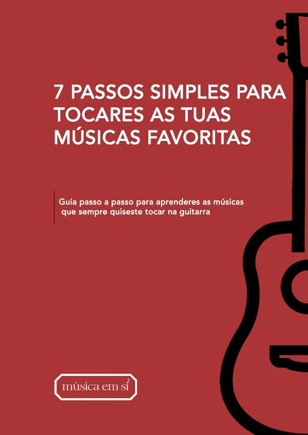 ler totalmente 7 PASSOS SIMPLES PARA TOCARES AS TUAS MÚSICAS FAVORITAS: Guia passo a passo para aprenderes as músicas que sempre quiseste tocar na guitarra