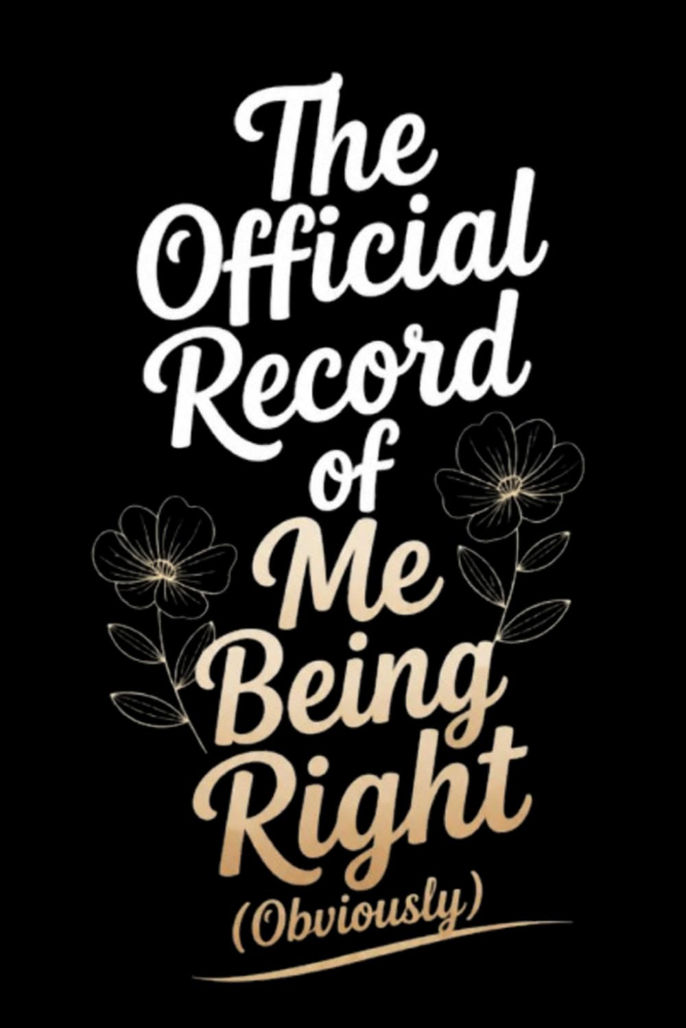 The Official Record of Me Being Right (Obviously): A Funny Gift Notebook Journal for Family, Friends, or Co-Workers – 110 Lined Pages, 6x9 Inches