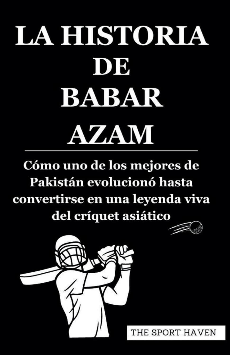ler totalmente LA HISTORIA DE BABAR AZAM: Cómo uno de los mejores de Pakistán evolucionó hasta convertirse en una leyenda viva del críquet asiático (Spanish Edition)