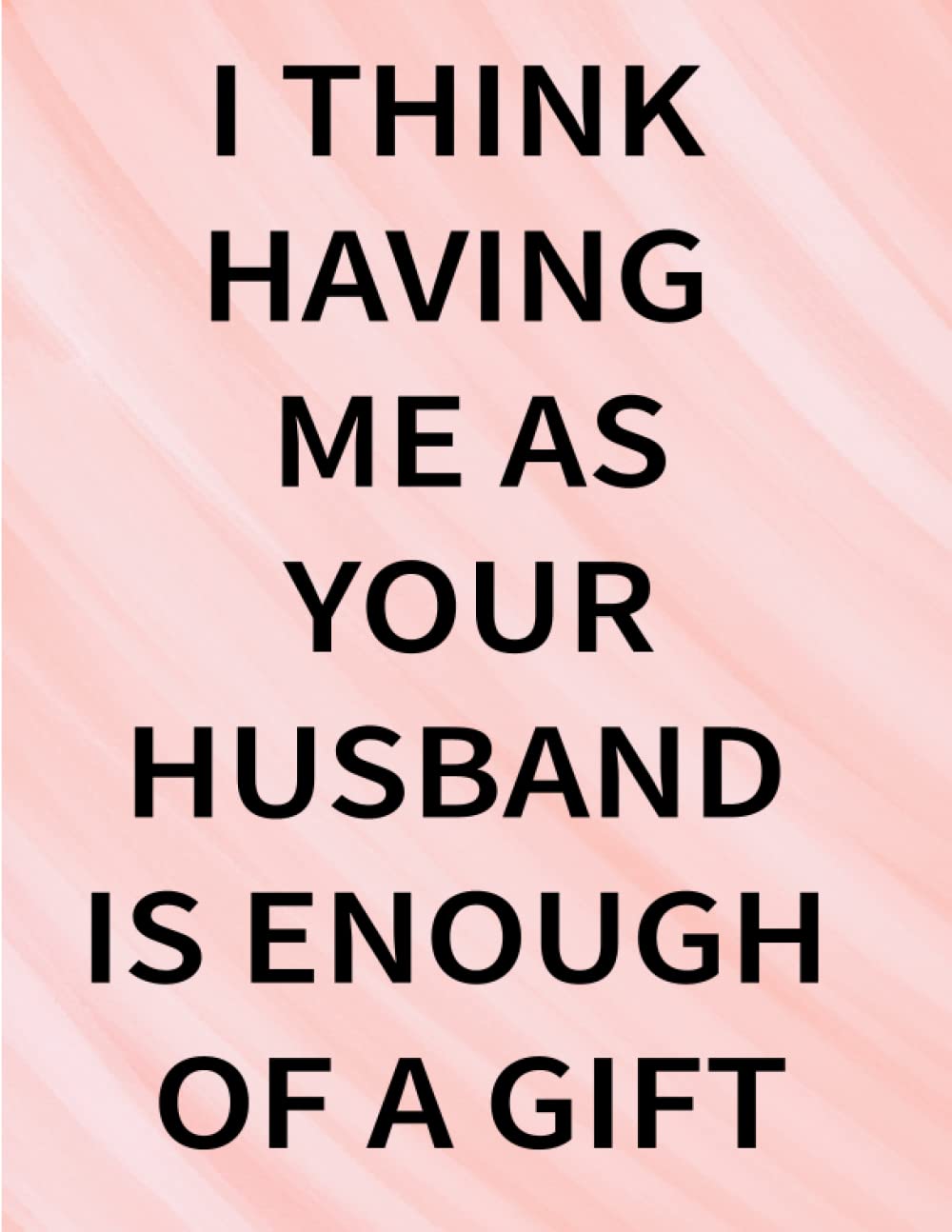 ler totalmente mothers day gifts from husband: I THINK HAVING ME AS YOUR HUSBAND IS ENOUGH OF A GIFT, gifts for mom, from Daughter, from Son: mothers day notebook... mothers day gifts from daughter notebook