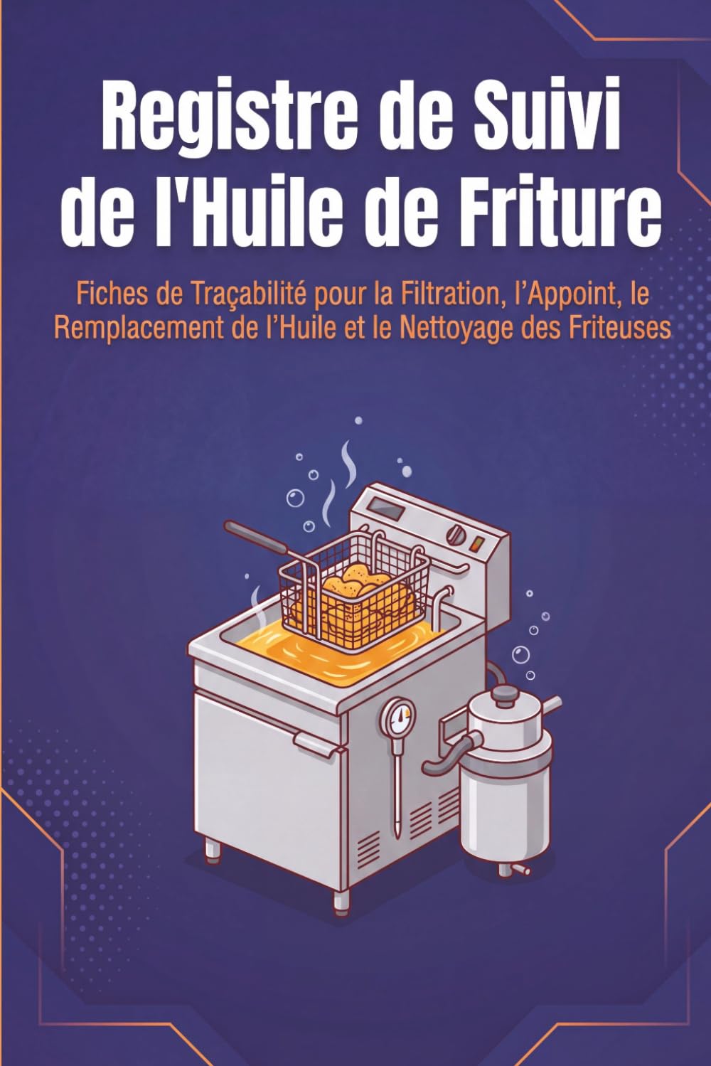 capítulo por capítulo baixar Registre de Suivi de l’Huile de Friture: Fiches de Traçabilité pour la Filtration, l’Appoint, le Remplacement de l’Huile et le Nettoyage des Friteuses (French Edition)