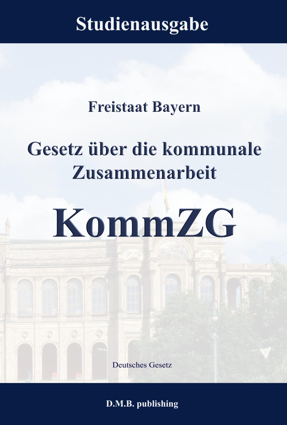 Freistaat Bayern - Gesetz über die kommunale Zusammenarbeit - KommZG: Studienausgabe (German Edition)