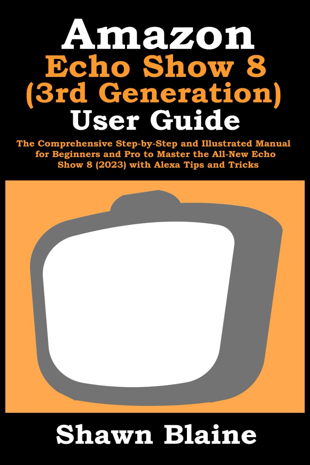 Amazon Echo Show 8 (3rd Generation) User Guide: The Comprehensive Step-by-Step and Illustrated Manual for Beginners and Pro to Master the All-New Echo Show 8 (2023) with Alexa Tips and Tricks baixar o livro de graça