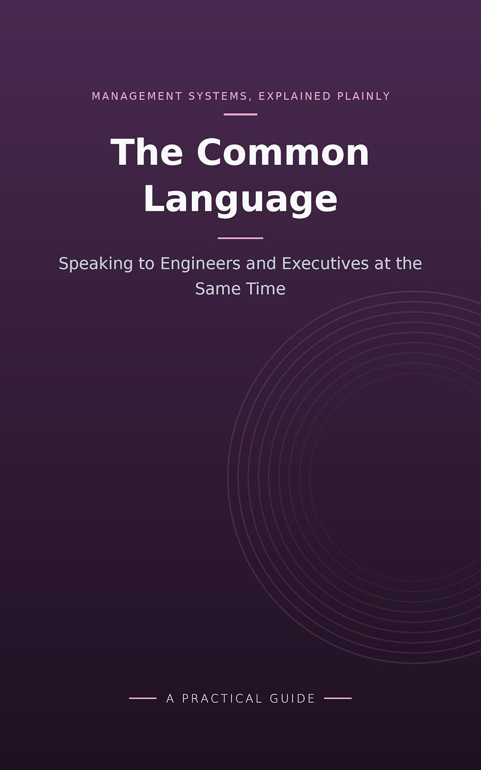 The Common Language: Speaking to Engineers and Executives at the Same Time (Integrated Management Systems) (English Edition) baixar livro de graça