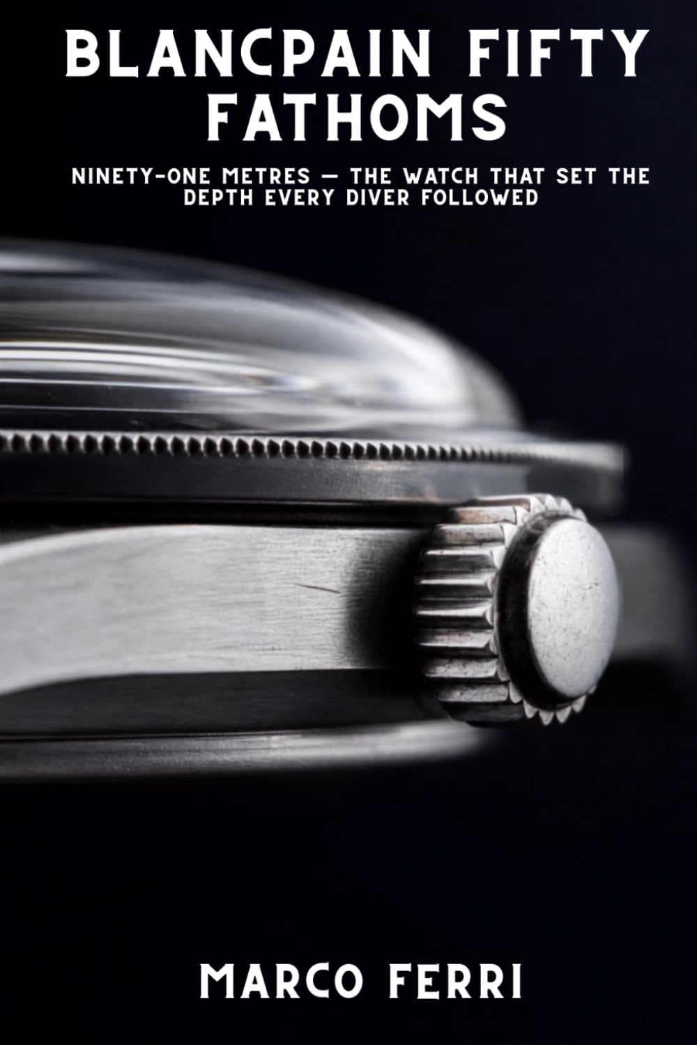 ler totalmente Blancpain Fifty Fathoms: Ninety-One Metres — The Watch That Set the Depth Every Diver Followed (Horological Atlas)