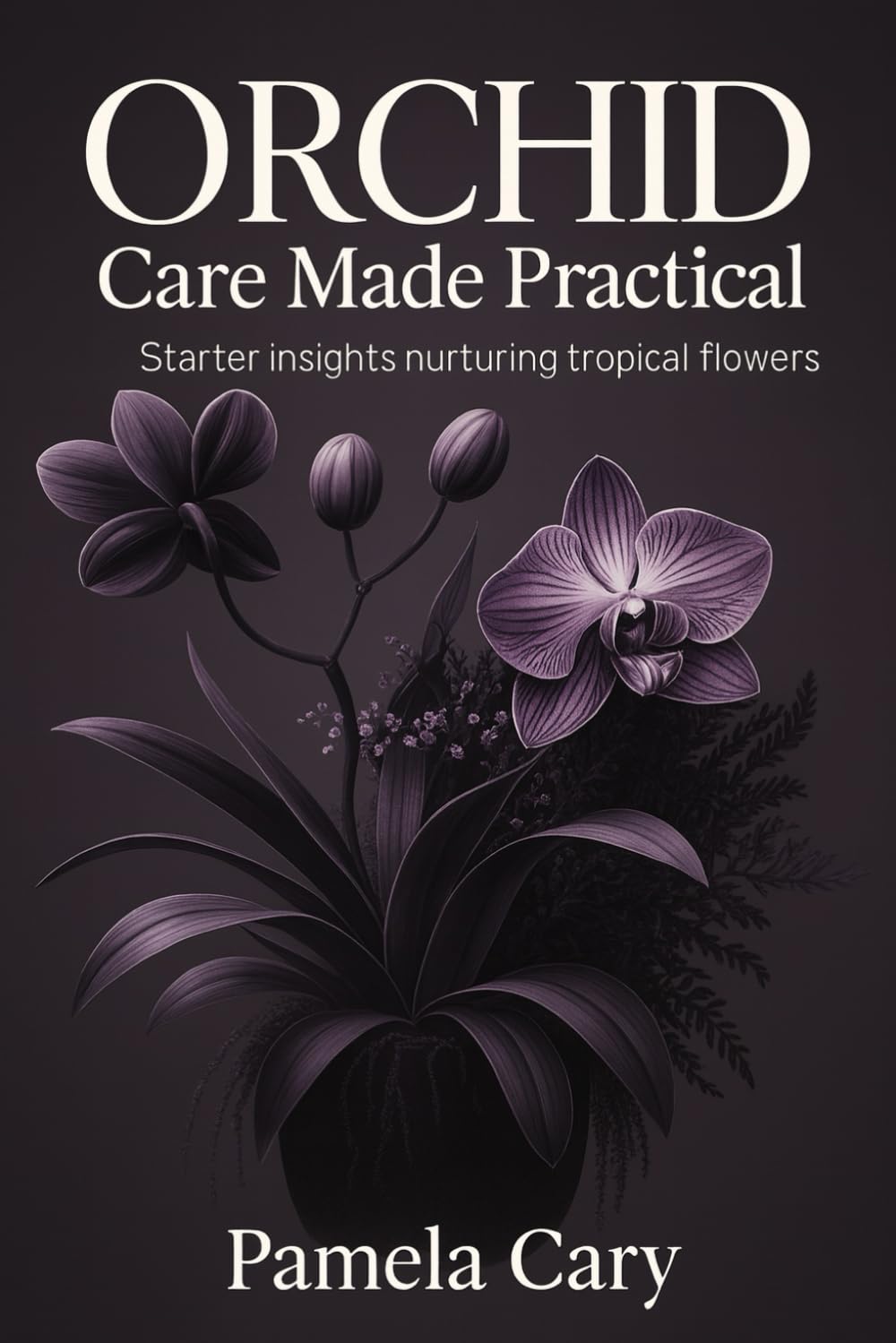 ler totalmente ORCHID CARE MADE PRACTICAL: STARTER INSIGHTS NURTURING TROPICAL FLOWERS