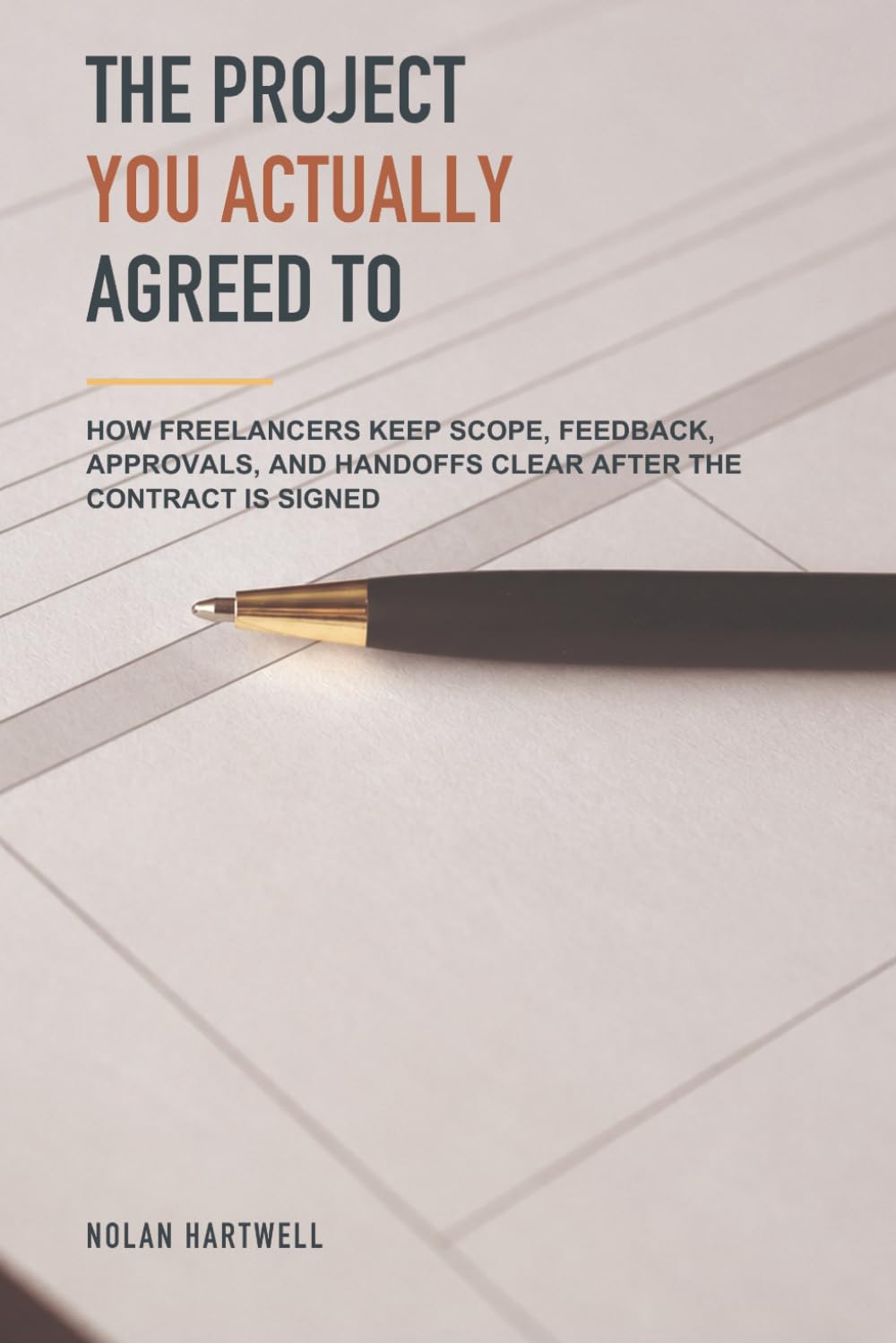The Project You Actually Agreed To: How Freelancers Keep Scope, Feedback, Approvals, and Handoffs Clear After the Contract Is Signed baixar o livro de graça
