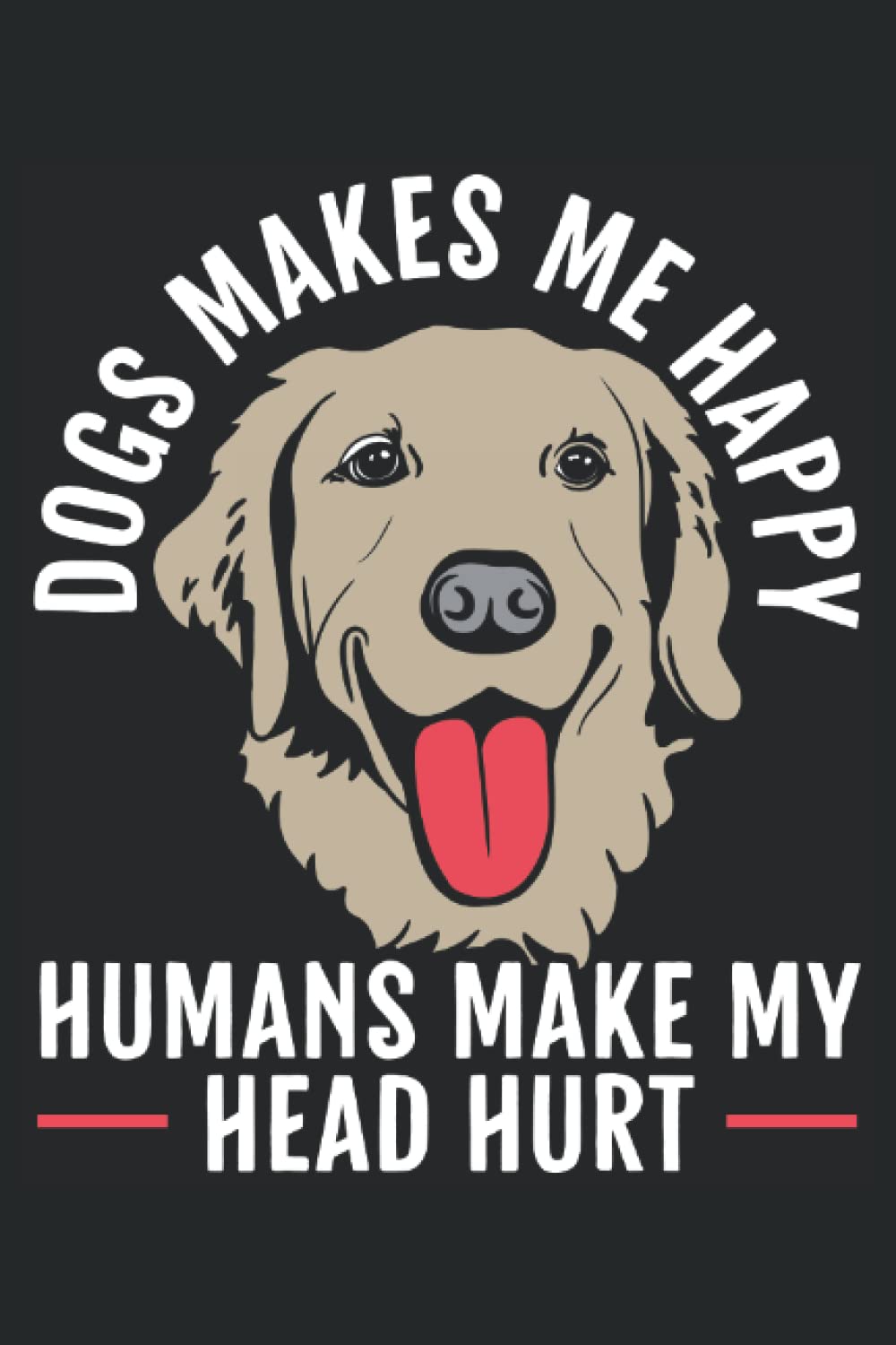 ler totalmente Dogs Makes Me Happy Humans Make My Head Hurt: Labrador Notebook For A Dog Owner, Breeder And Trainer.