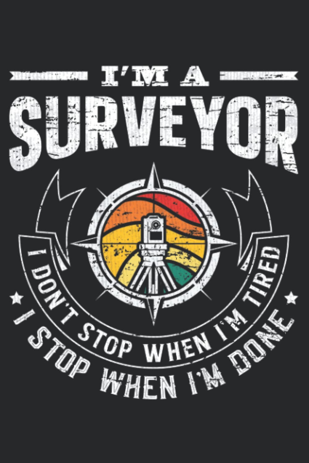 I'm a Surveyor I don't stop when I'm tired I stop when I'm done: Pretty Awesome & Funny lined Journal & planner With Prompts To Write In for every Surveyor. Gift idea for Surveying Enthusiasts. baixar o livro de graça