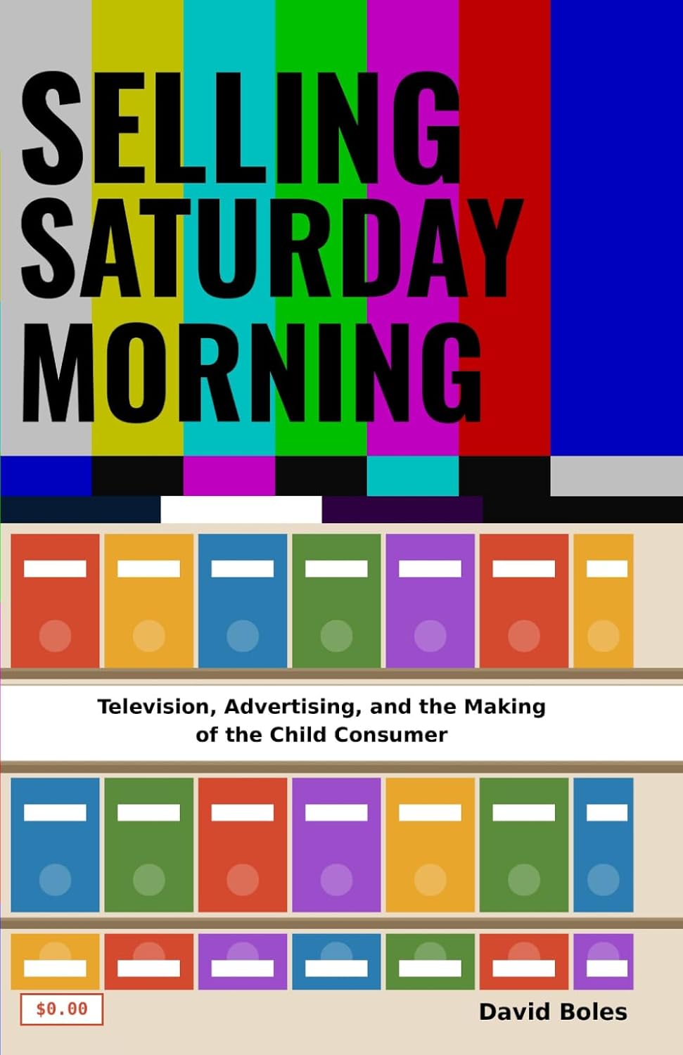 Selling Saturday Morning: Television, Advertising, and the Making of the Child Consumer baixar livro de graça