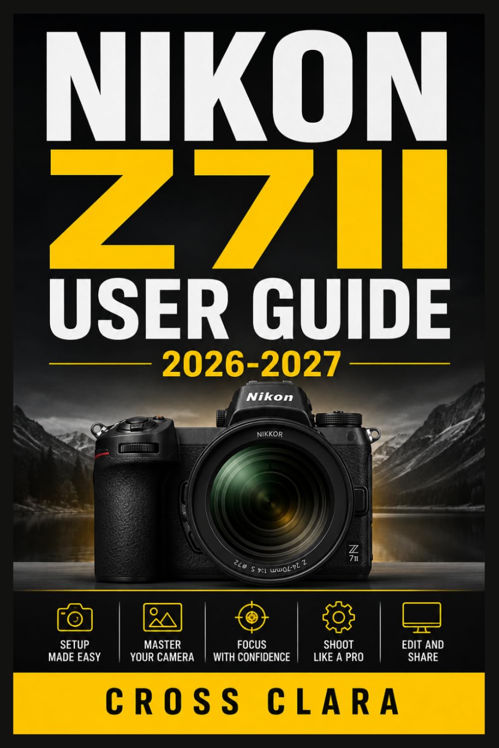 ler totalmente Nikon Z7ii User Guide 2026- 2027: Mastering Exposure, Autofocus, Composition, Lenses, Video, Custom Settings, Professional Shooting Workflows