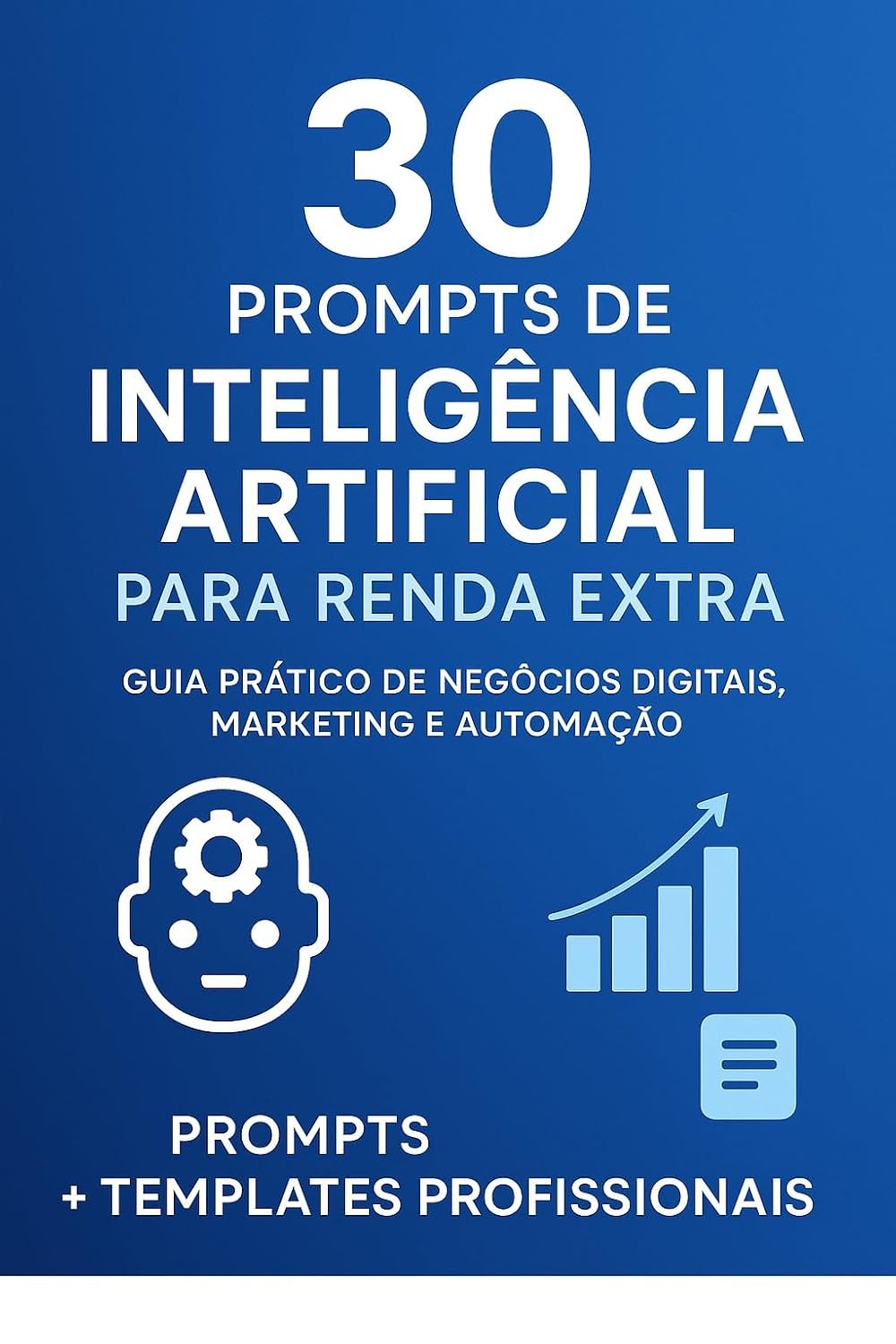 30 Prompts de Inteligência Artificial para Renda Extra: Guia Prático de Negócios Digitais, Marketing e Automação baixar livro de graça
