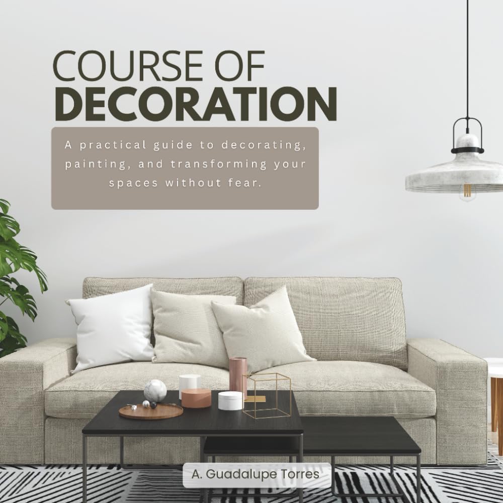 ler totalmente Course Of Decoration | A practical guide to decorating, painting, and transforming your spaces without fear: How to choose colors, paint furniture,... the most common mistakes in home decoration.