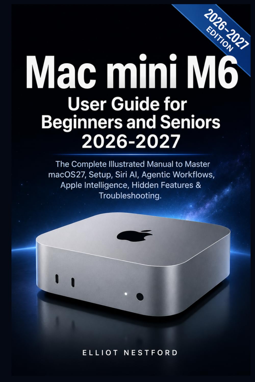 Mac mini M6 User Guide for Beginners and Seniors 2026-2027: The Complete Illustrated Manual to Master macOS27, Setup, Siri AI, Agentic Workflows, Apple Intelligence, Hidden Features & Troubleshooting. baixar o livro de graça