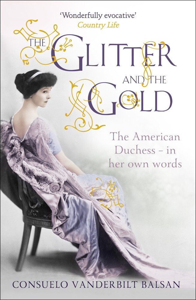 ler totalmente The Glitter and the Gold: The intimate, revealing Golden Age memoir from the 9th Duchess of Marlborough, Consuelo Vanderbilt (English Edition)