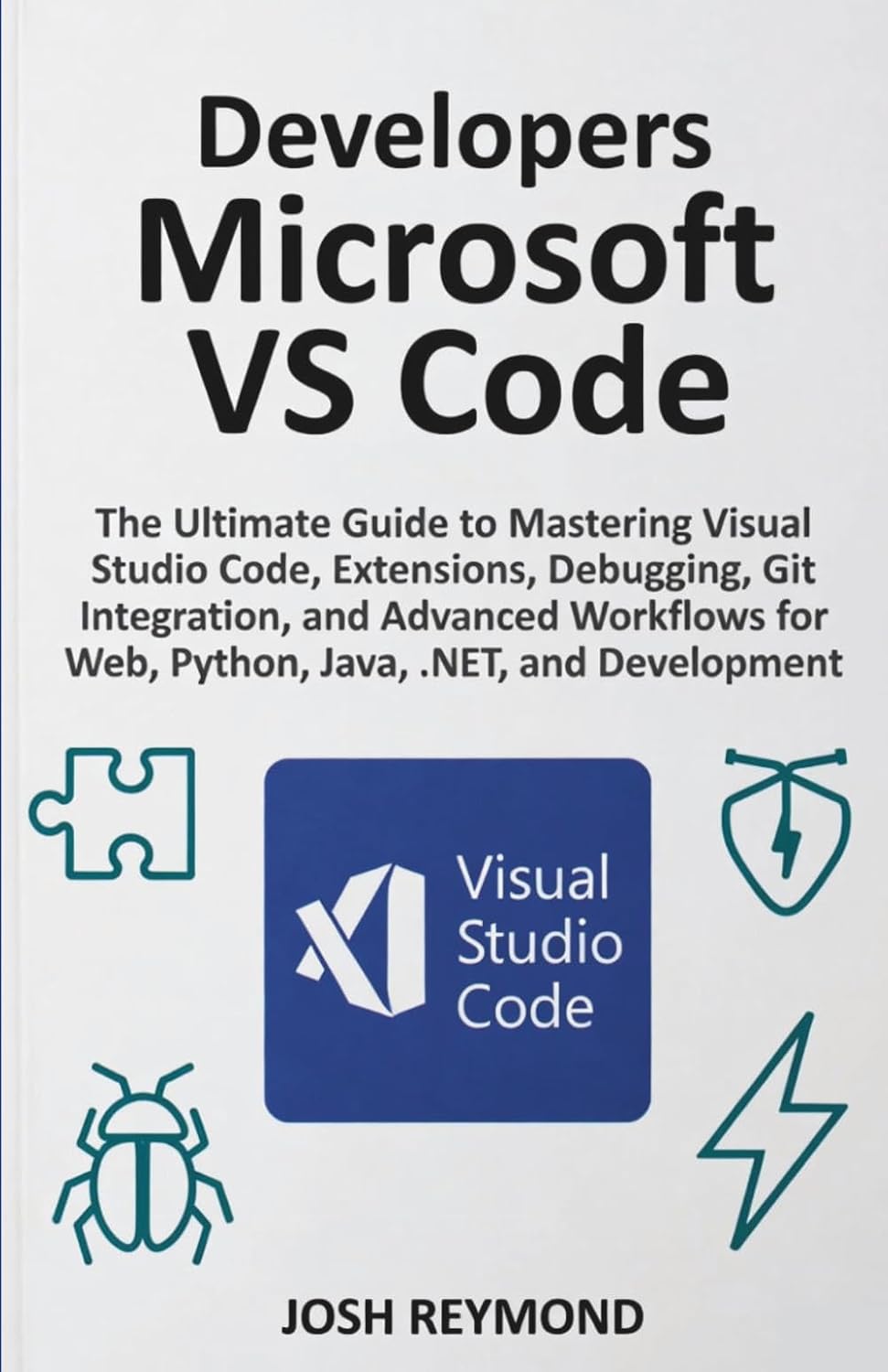 DEVELOPERS MICROSOFT VS CODE: The Ultimate Guide to Mastering Visual Code, Extensions, Debugging, Git Integration, and Advanced Workflows for Web, Python, Java,.NET, and Development. baixar o livro de graça
