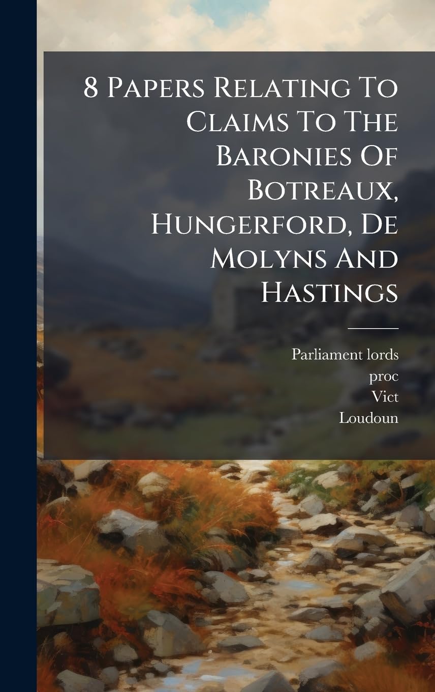 8 Papers Relating To Claims To The Baronies Of Botreaux, Hungerford, De Molyns And Hastings baixar livro de graça