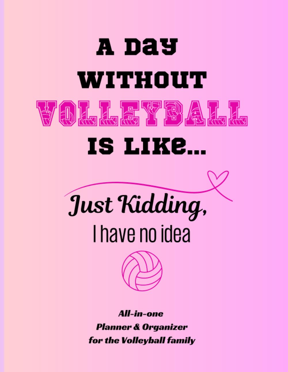 ler totalmente A day without VOLLEYBALL is like... Just Kidding, I have no idea: An all-in-one volleyball planner & organizer for the whole year