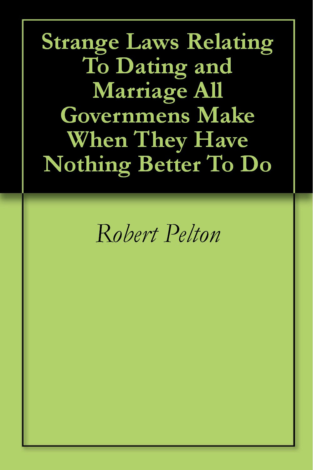 ler totalmente Strange Laws Relating To Dating and Marriage All Governmens Make When They Have Nothing Better To Do (political humor Book 1) (English Edition)