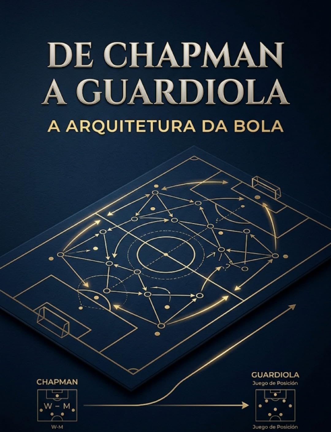 De Chapman a Guardiola: A Arquitetura da Bola: A Evolução dos Sistemas Táticos, a Geometria do Espaço e o Futuro do Futebol (Futebol, tácticas, treinador, analises Livro 1) baixar o livro de graça
