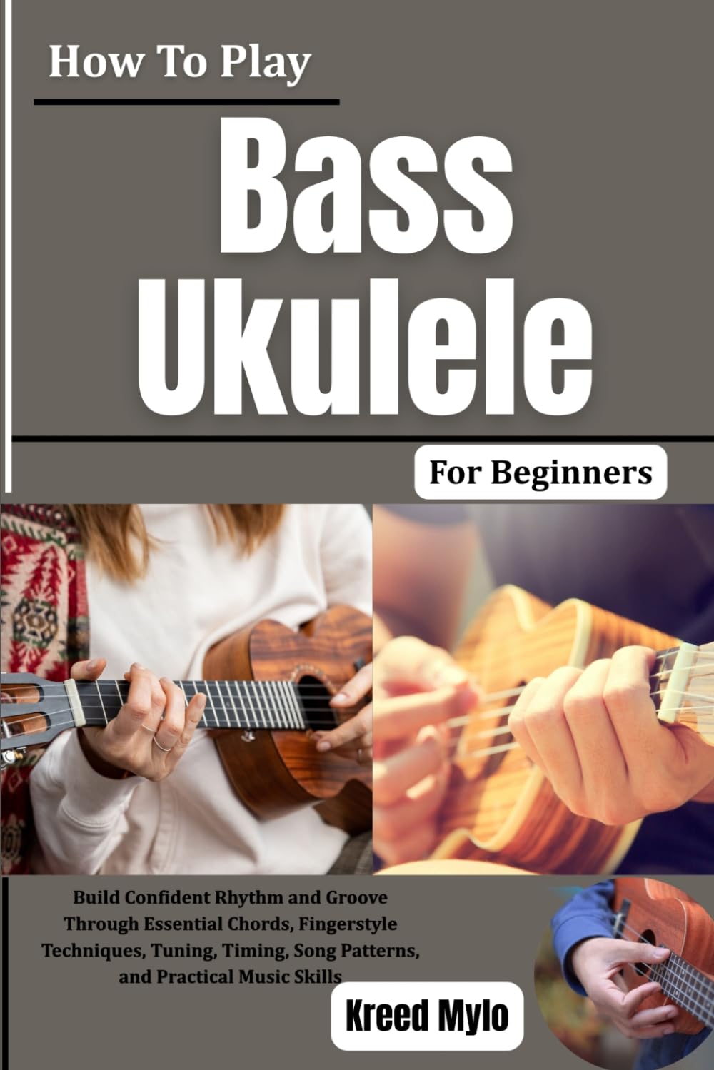ler totalmente How To Play Bass Ukulele For Beginners: Build Confident Rhythm and Groove Through Essential Chords, Fingerstyle Techniques, Tuning, Timing, Song Patterns, and Practical Music Skills