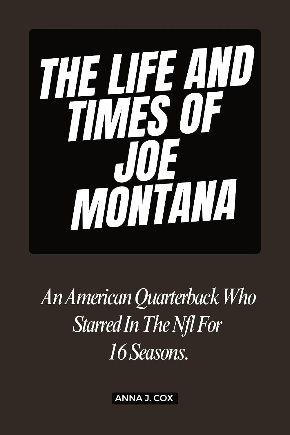 THE LIFE AND TIMES OF JOE MONTANA;An American Quarterback Who Starred In The Nfl For 16 Seasons. (BIOGRAPHY OF RICH AND FAMOUS NFL PLAYERS Book 3) (English Edition) baixar livro de graça