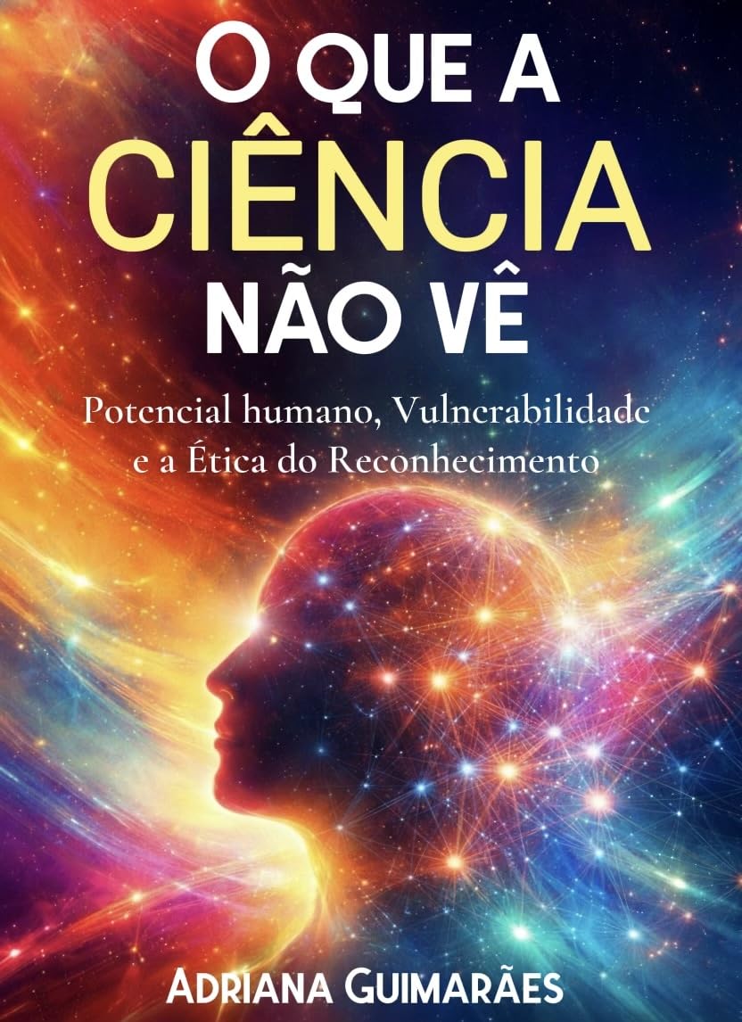 ler totalmente O que a ciência não vê: Potencial humano, Vulnerabilidade e a Ética do Reconhecimento