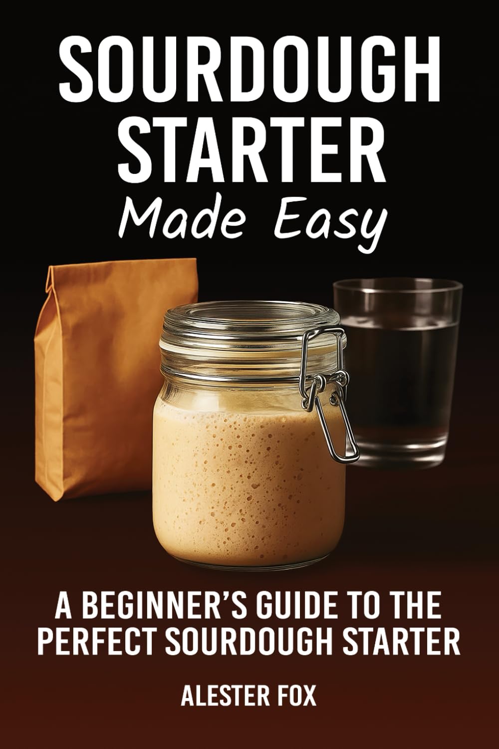 ler totalmente Sourdough Starter Made Easy: A Beginner’s Guide to the Perfect Sourdough Starter